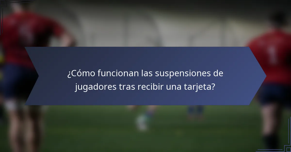 ¿Cómo funcionan las suspensiones de jugadores tras recibir una tarjeta?