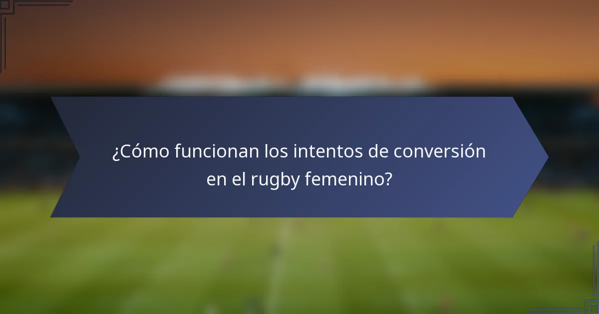 ¿Cómo funcionan los intentos de conversión en el rugby femenino?