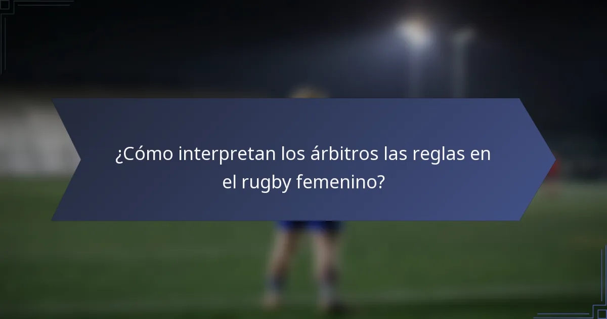 ¿Cómo interpretan los árbitros las reglas en el rugby femenino?