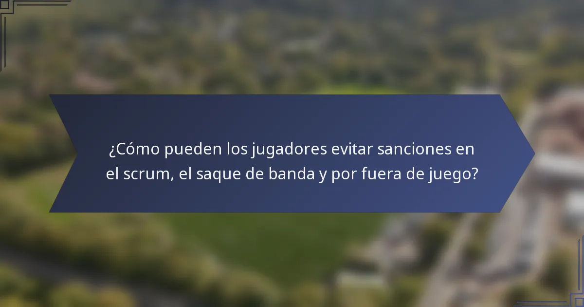 ¿Cómo pueden los jugadores evitar sanciones en el scrum, el saque de banda y por fuera de juego?