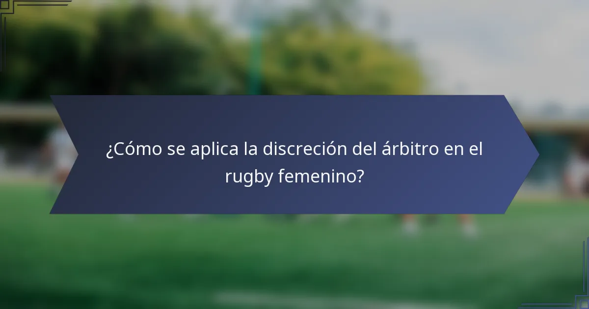 ¿Cómo se aplica la discreción del árbitro en el rugby femenino?