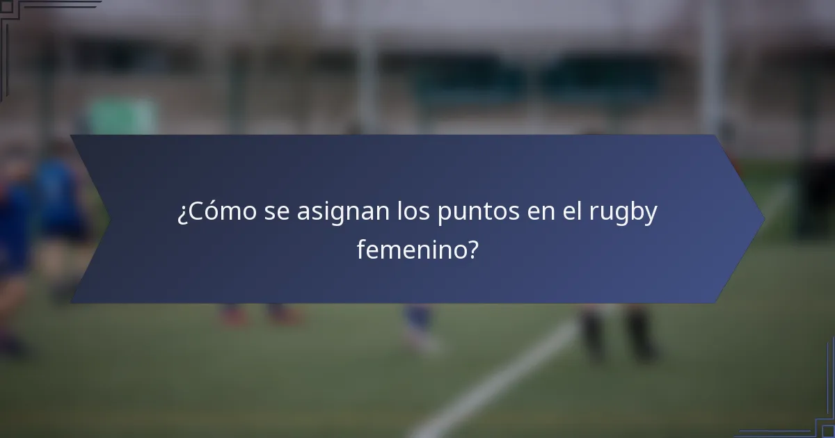 ¿Cómo se asignan los puntos en el rugby femenino?