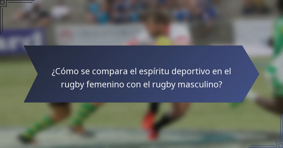 ¿Cómo se compara el espíritu deportivo en el rugby femenino con el rugby masculino?