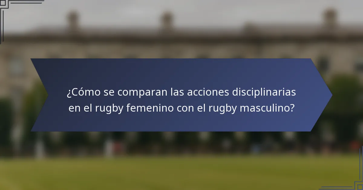 ¿Cómo se comparan las acciones disciplinarias en el rugby femenino con el rugby masculino?