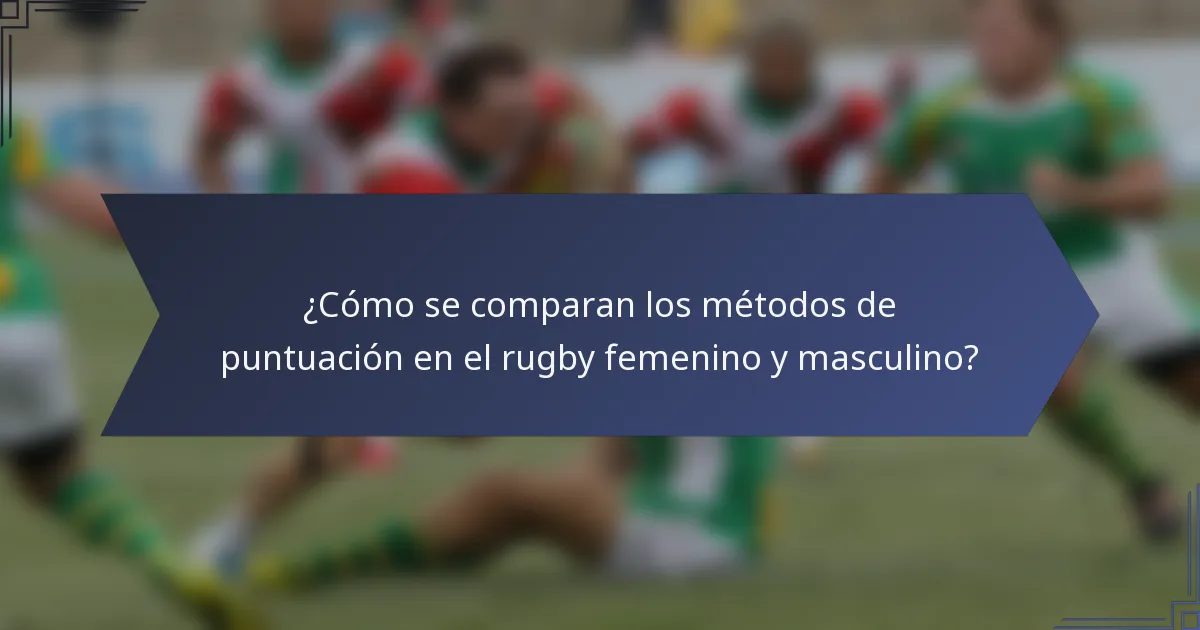 ¿Cómo se comparan los métodos de puntuación en el rugby femenino y masculino?