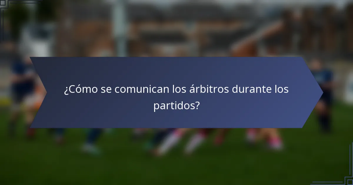 ¿Cómo se comunican los árbitros durante los partidos?