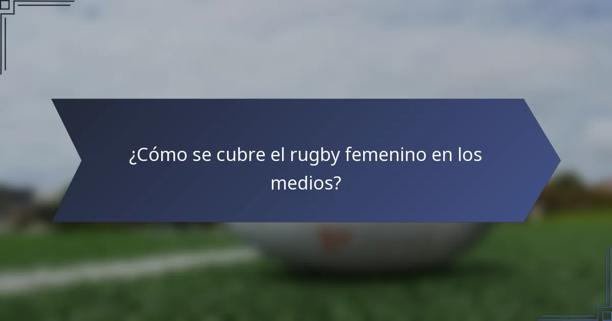 ¿Cómo se cubre el rugby femenino en los medios?