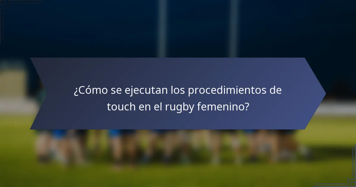 ¿Cómo se ejecutan los procedimientos de touch en el rugby femenino?