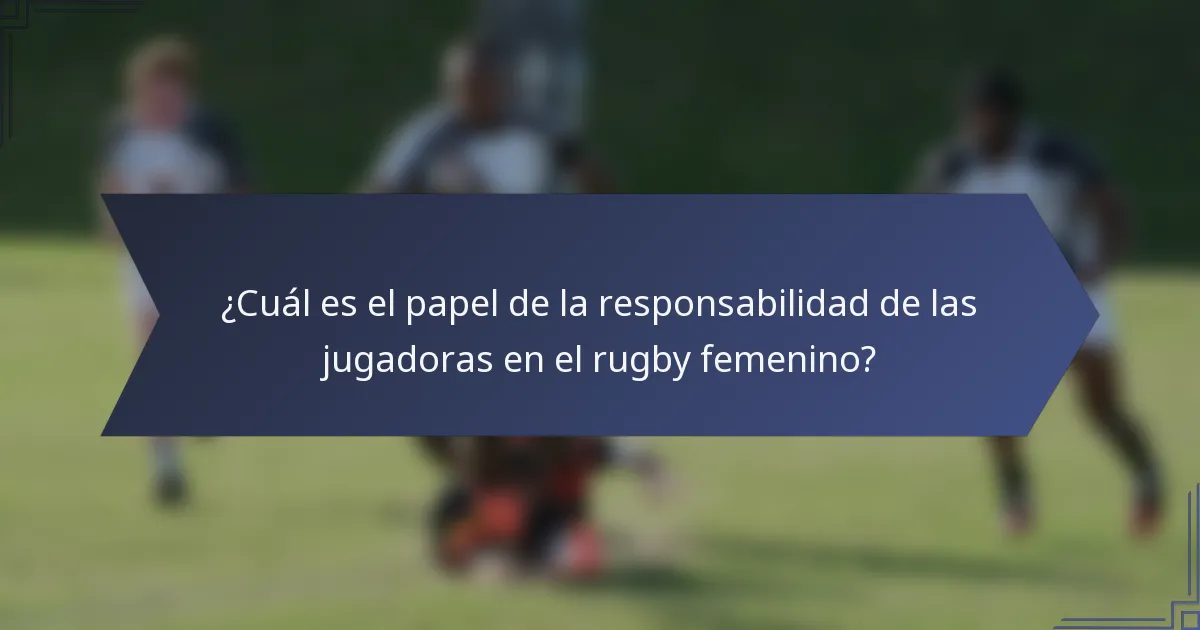 ¿Cuál es el papel de la responsabilidad de las jugadoras en el rugby femenino?