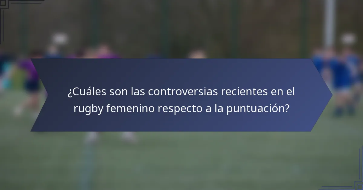 ¿Cuáles son las controversias recientes en el rugby femenino respecto a la puntuación?