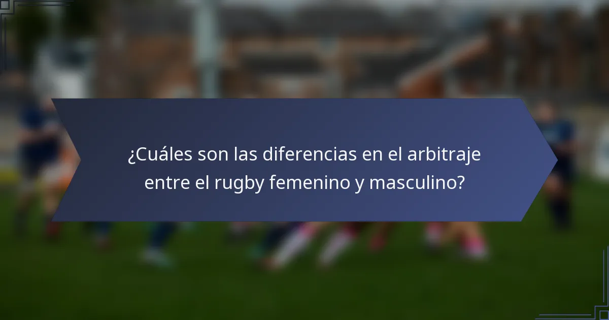 ¿Cuáles son las diferencias en el arbitraje entre el rugby femenino y masculino?