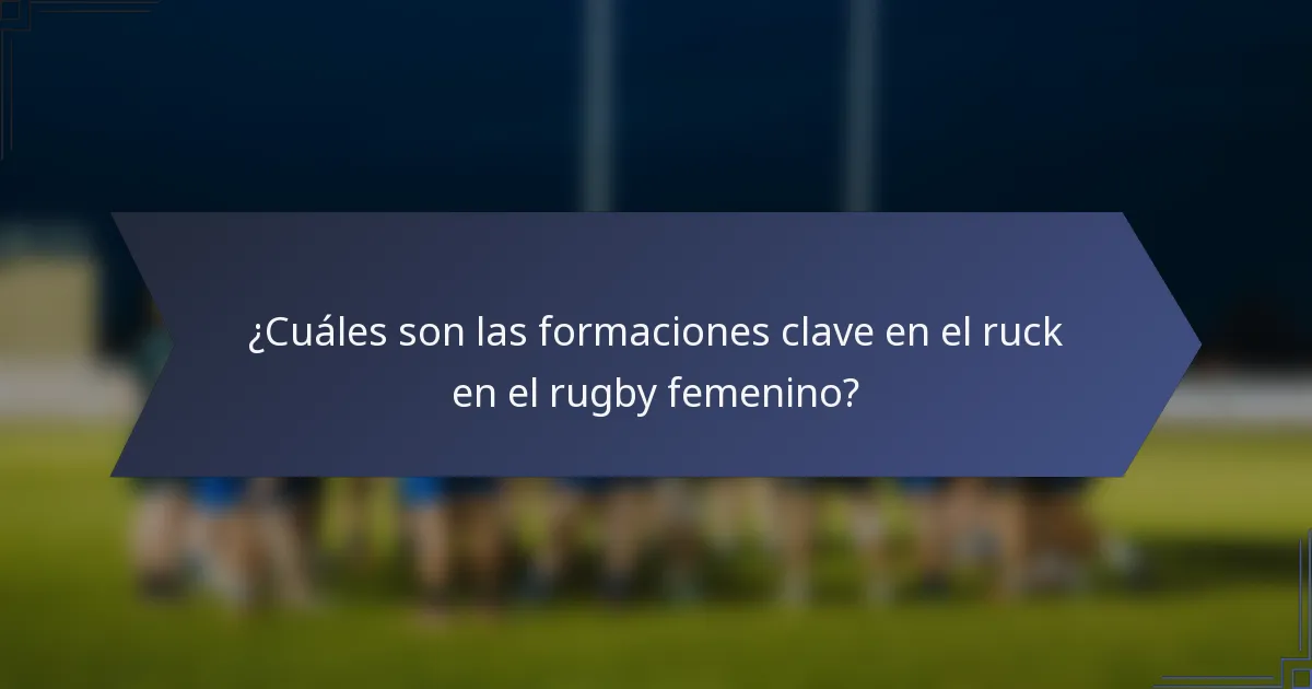 ¿Cuáles son las formaciones clave en el ruck en el rugby femenino?