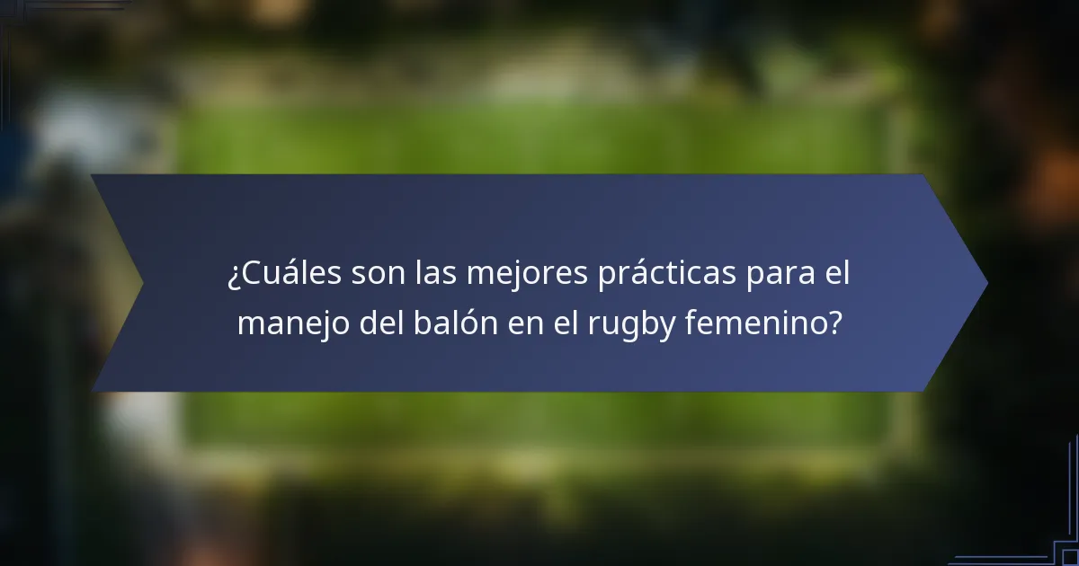 ¿Cuáles son las mejores prácticas para el manejo del balón en el rugby femenino?