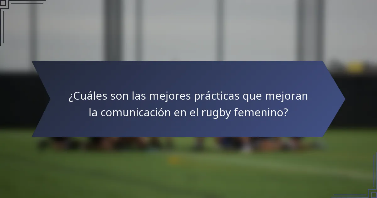 ¿Cuáles son las mejores prácticas que mejoran la comunicación en el rugby femenino?