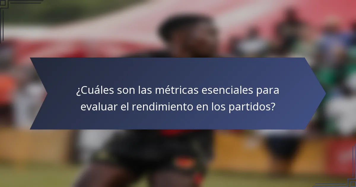 ¿Cuáles son las métricas esenciales para evaluar el rendimiento en los partidos?