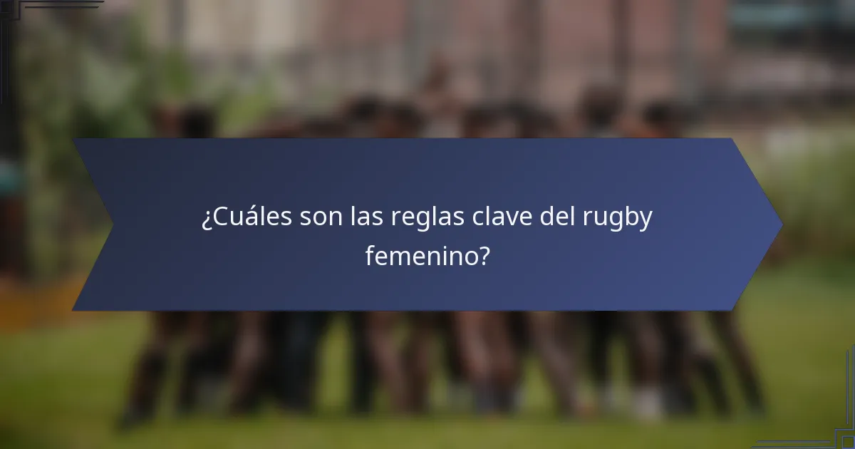 ¿Cuáles son las reglas clave del rugby femenino?