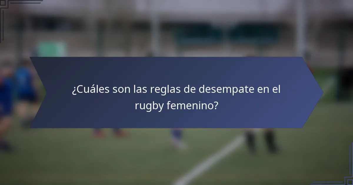 ¿Cuáles son las reglas de desempate en el rugby femenino?