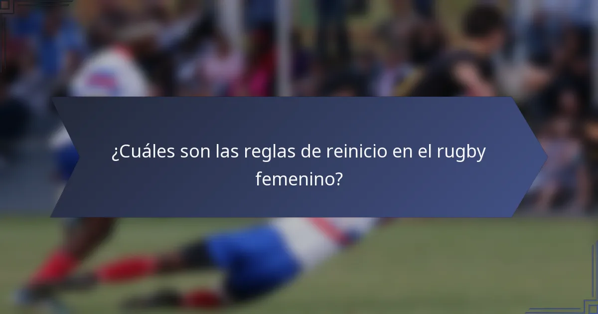 ¿Cuáles son las reglas de reinicio en el rugby femenino?
