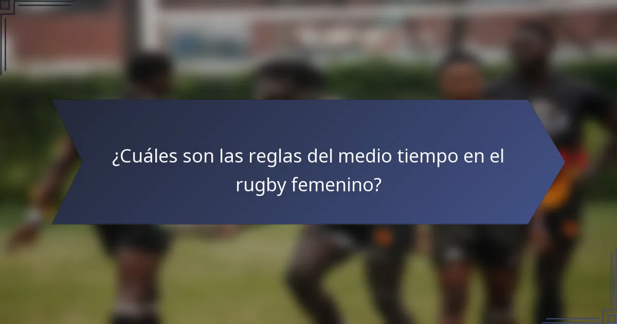 ¿Cuáles son las reglas del medio tiempo en el rugby femenino?