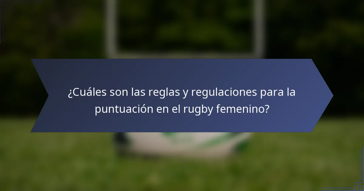 ¿Cuáles son las reglas y regulaciones para la puntuación en el rugby femenino?