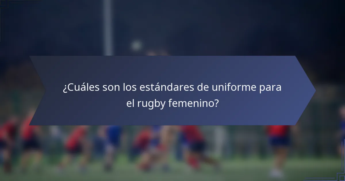 ¿Cuáles son los estándares de uniforme para el rugby femenino?