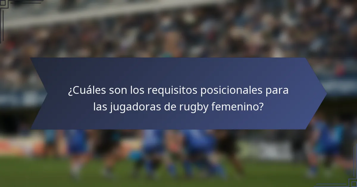 ¿Cuáles son los requisitos posicionales para las jugadoras de rugby femenino?