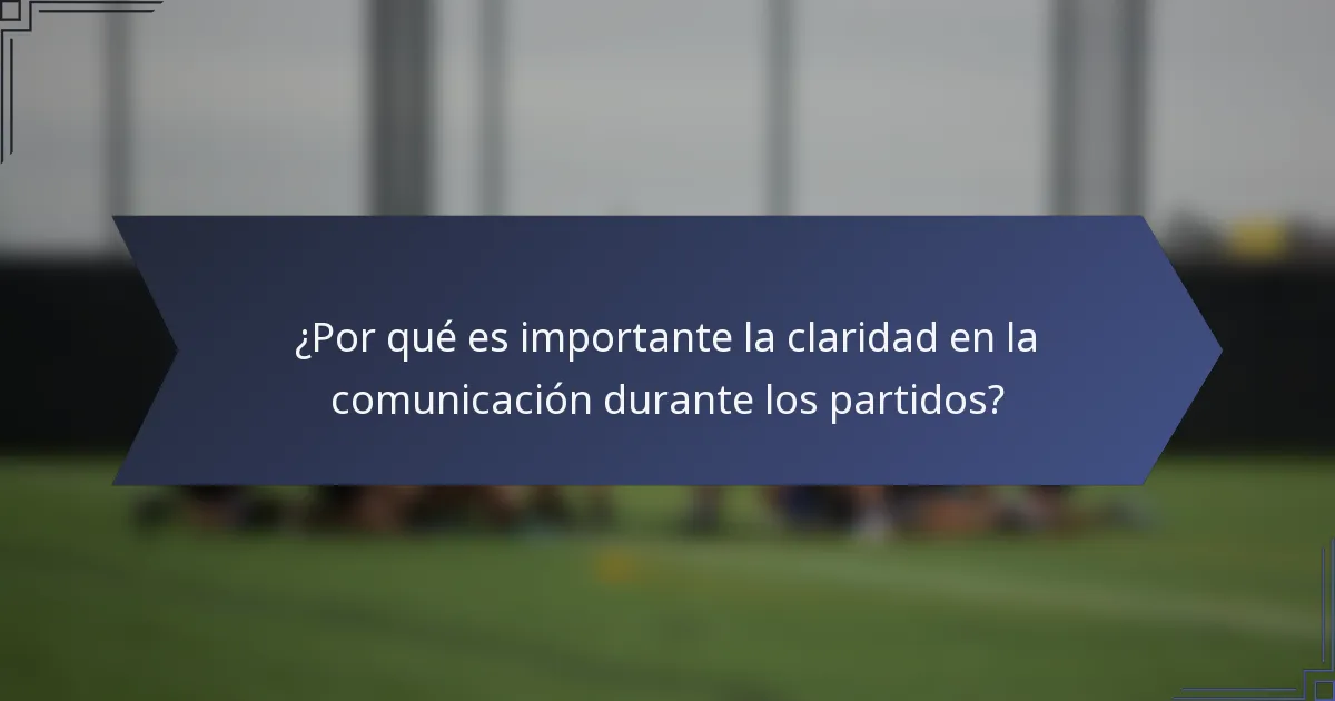 ¿Por qué es importante la claridad en la comunicación durante los partidos?