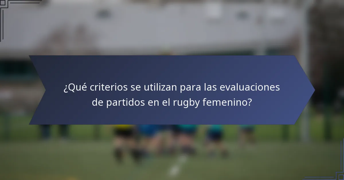 ¿Qué criterios se utilizan para las evaluaciones de partidos en el rugby femenino?