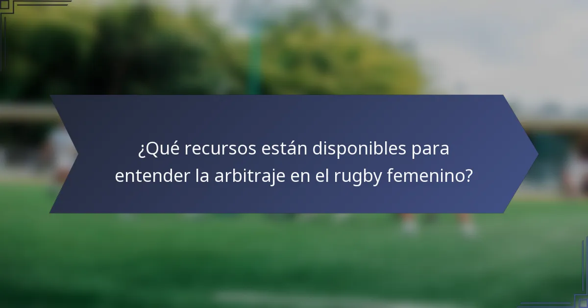 ¿Qué recursos están disponibles para entender la arbitraje en el rugby femenino?